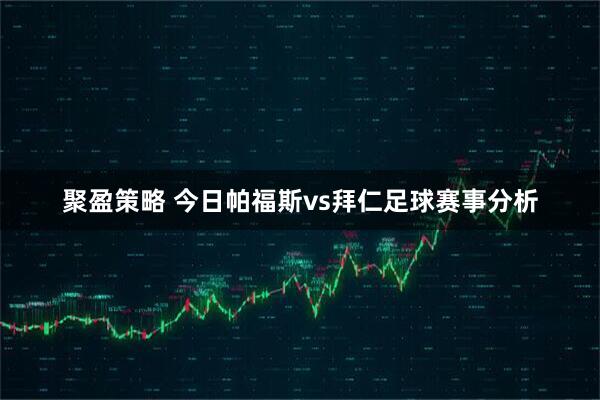 聚盈策略 今日帕福斯vs拜仁足球赛事分析